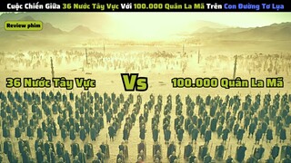 Cuộc Chiến Giữa 36 Nước Tây Vực Với 100.000 Quân La Mã Trên Con Đường Tơ Lụa|| reviewphim kiemrong