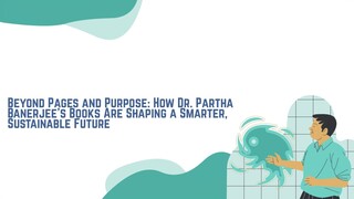 Beyond Pages and Purpose: How Dr. Partha Banerjee’s Books Are Shaping a Smarter, Sustainable Future