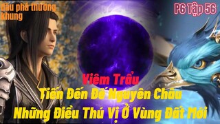 Đấu Phá Thương Khung Phần 6 Tập 56 | Viêm Trẩu Tiến Đến Đế Nguyên Châu Quạy Phá | 15 phút review
