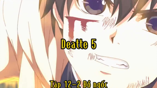 Deatte 5_Tập 12-2 Đồ ngốc