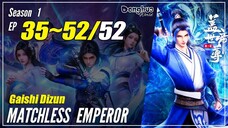 【Gaishi Dizun】 Season 1 EP 35~52 END - Matchless Emperor | Donghua - 1080P