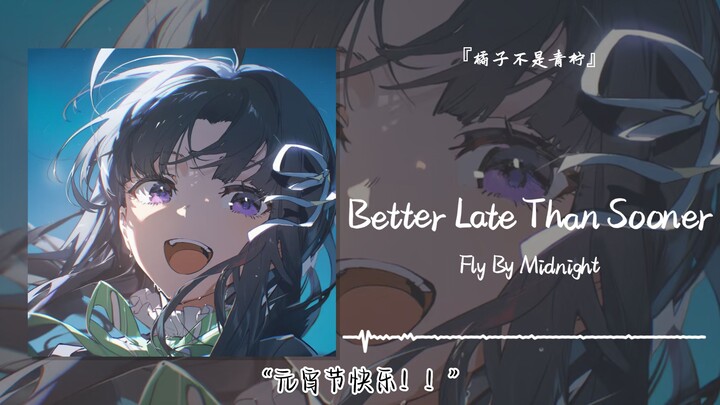 “Happy Lantern Festival!!” || “Better Late Than Sooner”