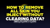 HOW TO REMOVE ALL SKIN YOU INJECT WITHOUT CLEARING DATA?