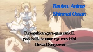 Review anime: Shinmai Ossan yang diremehkan karena rank E, tapi ternyata Overpower