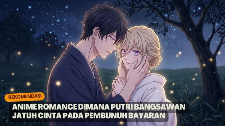 Rekomendasi anime romance dimana putri bangsawan jatuh cinta dengan pembunuh bayaran