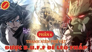 THANH NIÊN PHẾ VẬT ĐƯỢC BUFF ĐỂ LEO THÁP | MỚI NHẤT 2023 | PHẦN 6 #HUYMANHWA #reviewtruyentranh