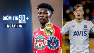 Điểm tin 90+ ngày 1/6 | PSG, Liverpool quyết giành Tchouameni với Real; Ozil tuyên chiến với HLV