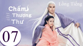 Tam Sinh Tam Thế Chẩm Thượng Thư - Tập 07 | Lồng Tiếng