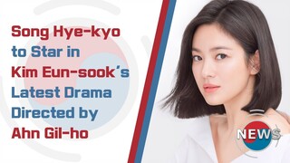 Song Hye-kyo to Star in Kim Eun-sook's Latest Drama Directed by Ahn Gil-ho