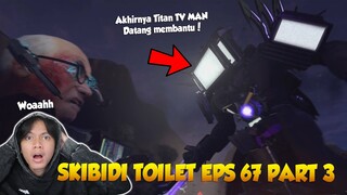 EPISODE 67 PART 3 SKIBIDI TOILET OFFICIAL TERBARU! Akhirnya Titan TV Man Upgrade Datang Kembali