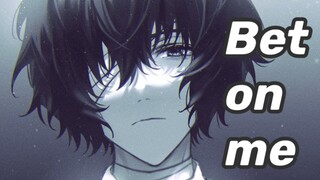 【文豪野犬|太宰治】Bet on me