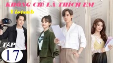 Không Chỉ Là Thích Em - Tập 17 | Vietsub - Ngụy Triết Minh, Hoàng Nhật Oánh
