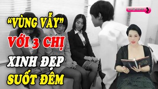 "Vùng vẫy" với cả 3 chị gái xinh đẹp suốt cả đêm | Chuyện đàn bà