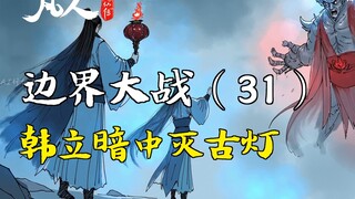 凡人修仙传-边界大战（31） | 韩立暗中灭古灯