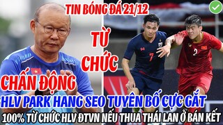 CHẤN ĐỘNG: HLV PARK HANG SEO TUYÊN BỐ CỰC GẮT CHẮC CHẮN TỪ CHỨC HLV ĐTVN NẾU THUA THÁI LAN