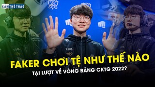 FAKER ĐÃ CHƠI "TỆ" NHƯ THẾ NÀO TẠI LƯỢT VỀ VÒNG BẢNG CKTG 2022?