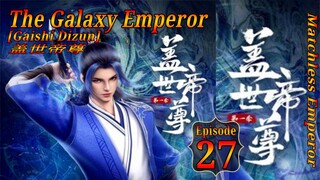 Eps 27 | The Galaxy Emperor [Gaishi Dizun] Matchless Emperor  盖世帝尊 Sub Indo