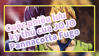 Cuộc phiêu lưu kỳ thú của JOJO| ♛ Pannacotta ★Fugo♛