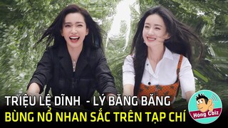 Triệu Lệ Dĩnh cùng Lý Băng Băng bùng nổ nhan sắc trên tạp chí nổi tiếng|Hóng Cbiz