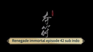 Renegade immortal episode 42 sub indo