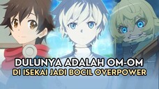 MEREKA DULUNYA ADALAH OM-OM, TAPI DI ISEKAI MALAH JADI BOCIL OVERPOWER - Yang Saya Tau