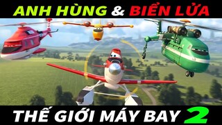 ANH HÙNG VÀ BIỂN LỬA - REVIEW PHIM : THẾ GIỚI MÁY BAY - PHẦN 2 ( Planes 2 ) || CAP REVIEW