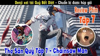 Review Thợ Săn Quỷ Tập 7 - Chainsaw Man | Denji Làm Thịt Quỷ Bất Diệt - Chuẩn Bị Húp Gái