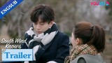 EP21-31 Trailer: Fu Yunshen breaks up with Zhu Jiu | South Wind Knows | YOUKU