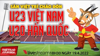 TRỰC TIẾP | U23 Việt Nam vs U20 Hàn Quốc - Nóng bỏng chảo lửa sân Việt Trì với bóng đá SEA Games 31