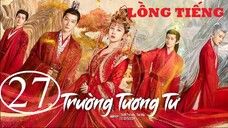 Trường Tương Tư - Tập 27 | Lồng Tiếng