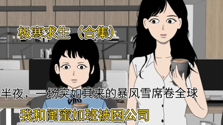 合集|（一口气看完）半夜一场突如其来的暴风雪席卷全球，我和闺蜜加班，被困公司，靠拆同事快递在末日苟活