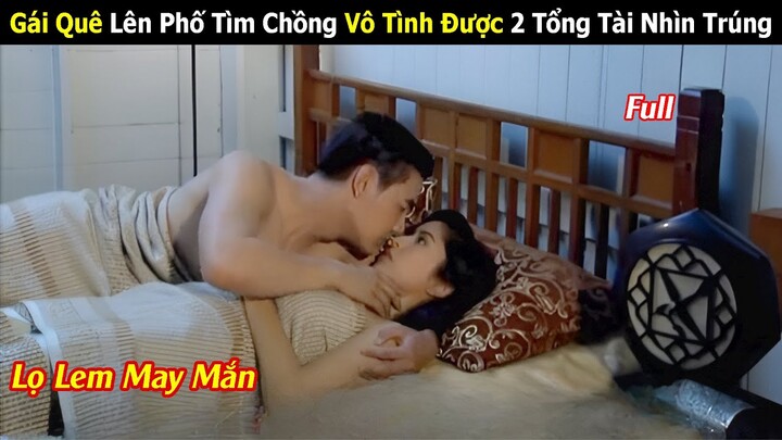 [Review Phim] Gái Quê Lên Phố Tìm Chồng Vô Tình Được 2 Tổng Tài Nhìn Trúng | Full | Tóm Tắt Phim Hay