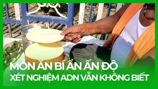 BÍ ẨN MÓN ĂN ẤN ĐỘ, XÉT NGHIỆM ADN CŨNG BÓ TAY