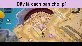 Đây là cách bạn chơi p1