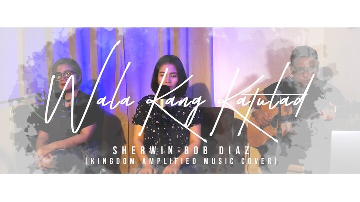 Wala Kang Katulad - Sherwin Bob Diaz (Kingdom Amplified Music Cover)