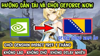 Hướng Dẫn tải Và Chơi Genshin Impact Trên Geforce Now Sever Đông nam âu | Chơi Free 1 Tháng quá đã