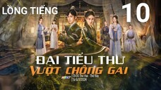 Đại Tiểu Thư Vượt Chông Gai - Tập 10 | Lồng Tiếng