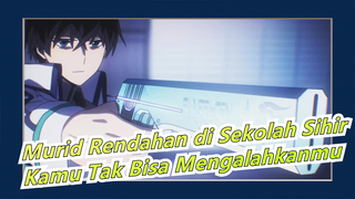 [Murid Rendahan di Sekolah Sihir] [AMV] Kamu Tak Bisa Mengalahkanmu