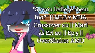 "So you believe them too?" || MLB x MHA Crossover au || Mari as Eri au || Ep 5 || OverShaker AMU