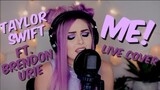 Taylor Swift Ft. Brendon Urie - ME! (Live Cover)