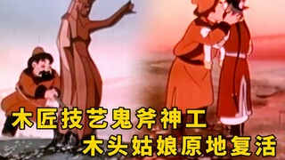 木匠将枯树雕刻成女子，不想却奇迹般活了过来，国产经典动画《木头姑娘》解说