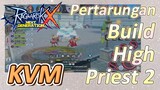 Pertarungan KVM + Build High Priest 2 [Ragnarok X: Next Generation]