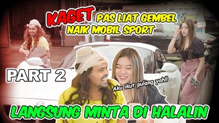 PART 2 || KAGET Pas Liat Gembel Naik Mobil Sport, Langsung Minta Dihalalin