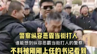 警察纵容恶霸当街打人   不料被刚上任的政法委书记看到