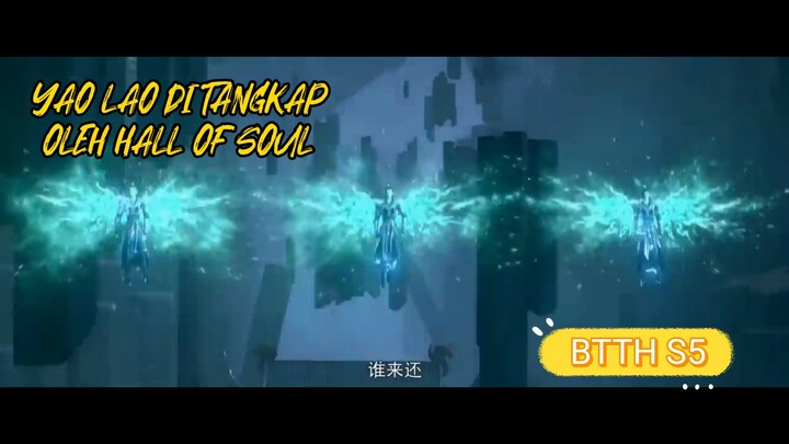 BTTH S5 NEW PV YAO LAO DI TANGKAP OLEH HALL OF SOUL