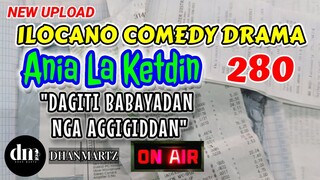 ILOCANO COMEDY DRAMA | DAGITI BABAYADAN NGA AGGIGIDDAN | ANIA LA KETDIN 280 | NEW UPLOAD