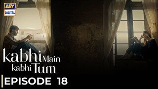 Kabhi Main Kabhi Tum | Episode 18 | Fahad Mustafa - Hania Amir | Pakistani Drama | ARY Digital