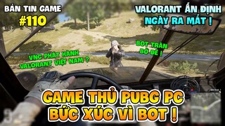 GAME THỦ PUBG PC BỨC XÚC VÌ QUÁ NHIỀU BOT, VALORANT ẤN ĐỊNH NGÀY RA MẮT TRỪ VIỆT NAM ?