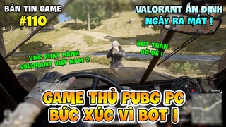 GAME THỦ PUBG PC BỨC XÚC VÌ QUÁ NHIỀU BOT, VALORANT ẤN ĐỊNH NGÀY RA MẮT TRỪ VIỆT NAM ?