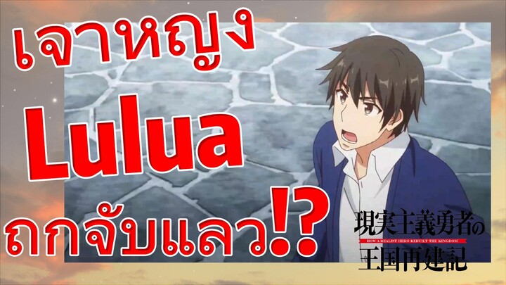 [ยุทธศาสตร์กู้ชาติของราชามือใหม่ ภาคที่ 2] เจ้าหญิง Lulua ถูกจับแล้ว!?